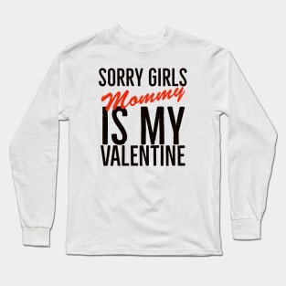 Sorry girls mommy is my valentine Long Sleeve T-Shirt